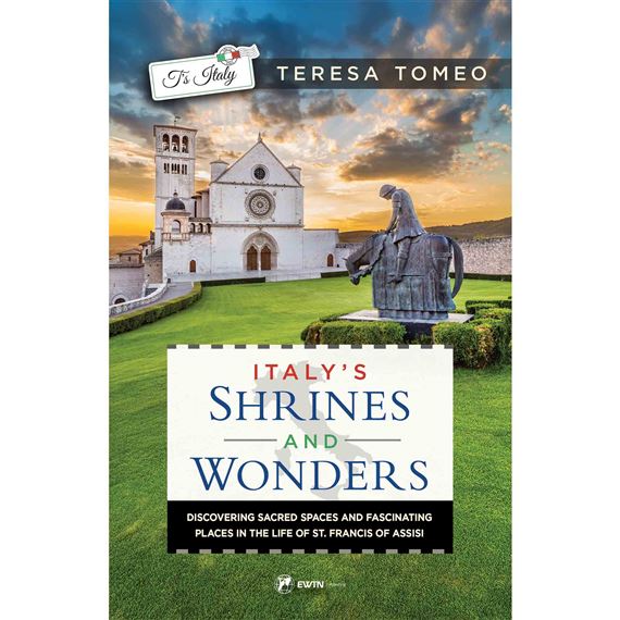 ITALY'S SHRINES AND WONDERS - DISCOVERING SACRED SPACES AND FACINATING PLACES IN THE LIFE OF ST. FRANCIS OF ASSISI